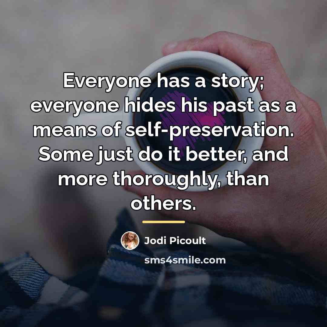 “Everyone has a story; everyone hides his past as a…” quote by Jodi Picoult
