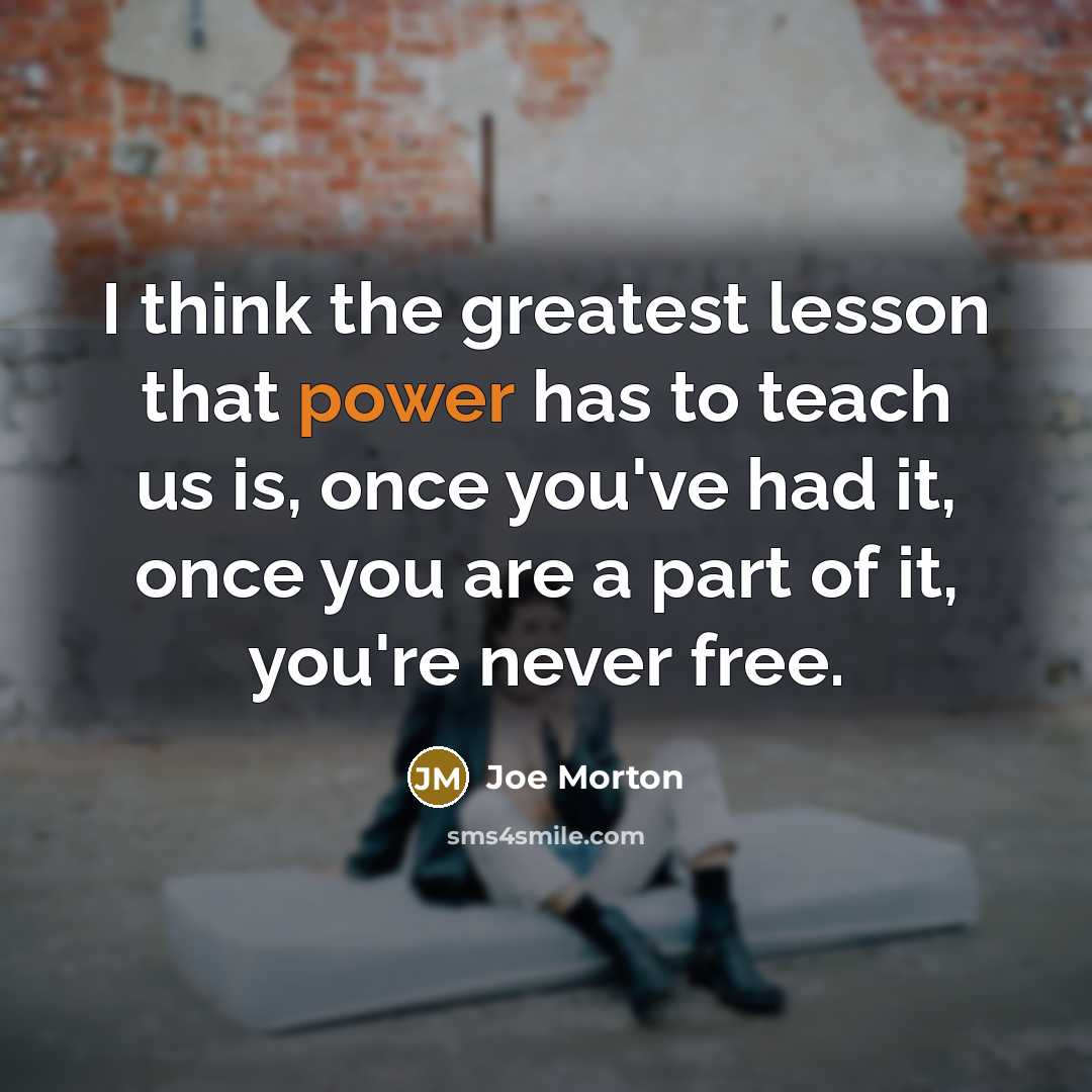“I think the greatest lesson that power has to teach…” quote by Joe Morton