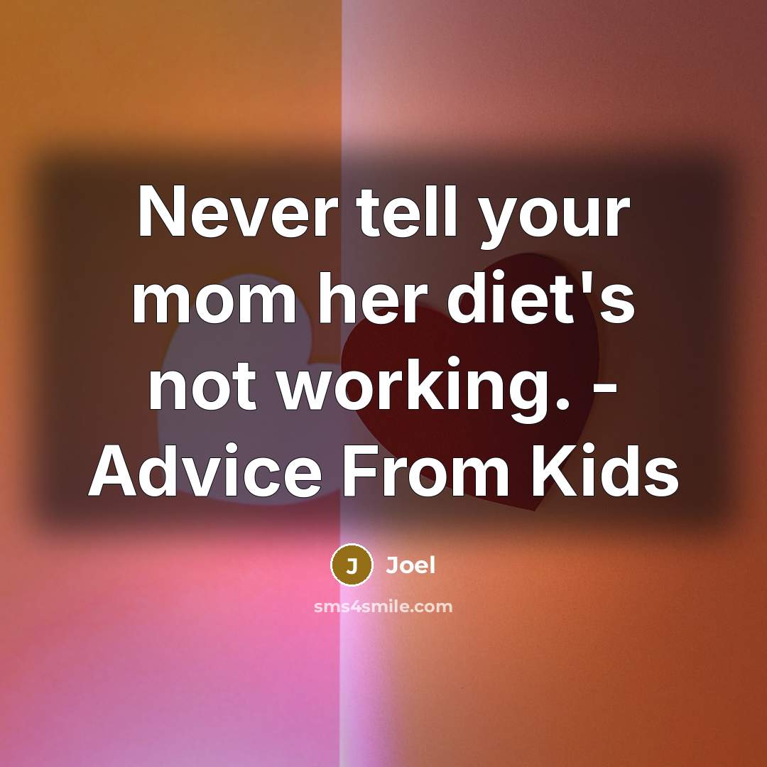 “Never tell your mom her diet's not working. - Advice From Kids” quote by Joel