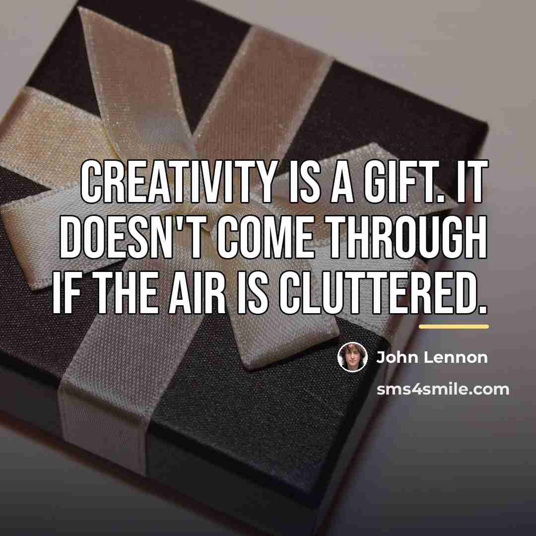 “Creativity is a gift. It doesn't come through if the…” quote by John Lennon