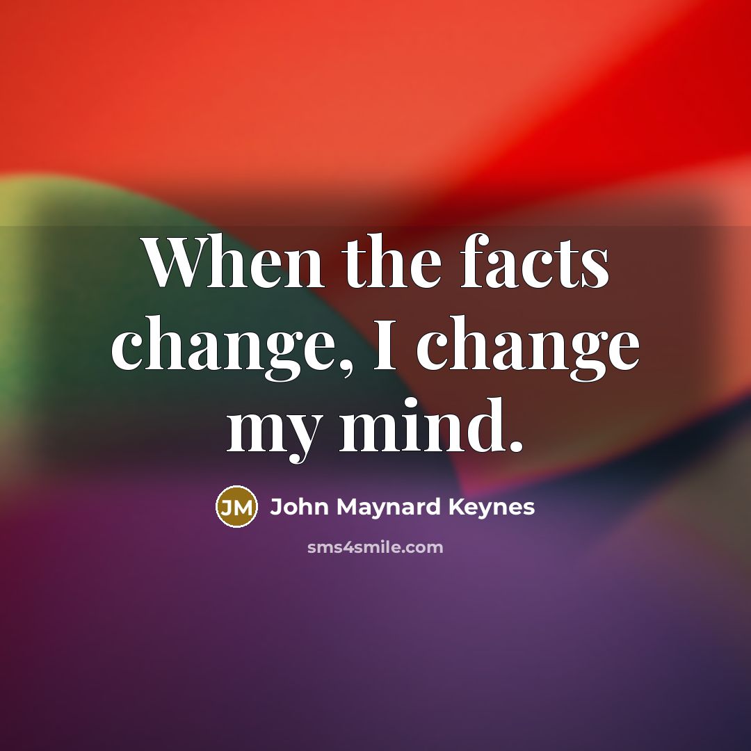 “When the facts change, I change my mind.…” quote by John Maynard Keynes