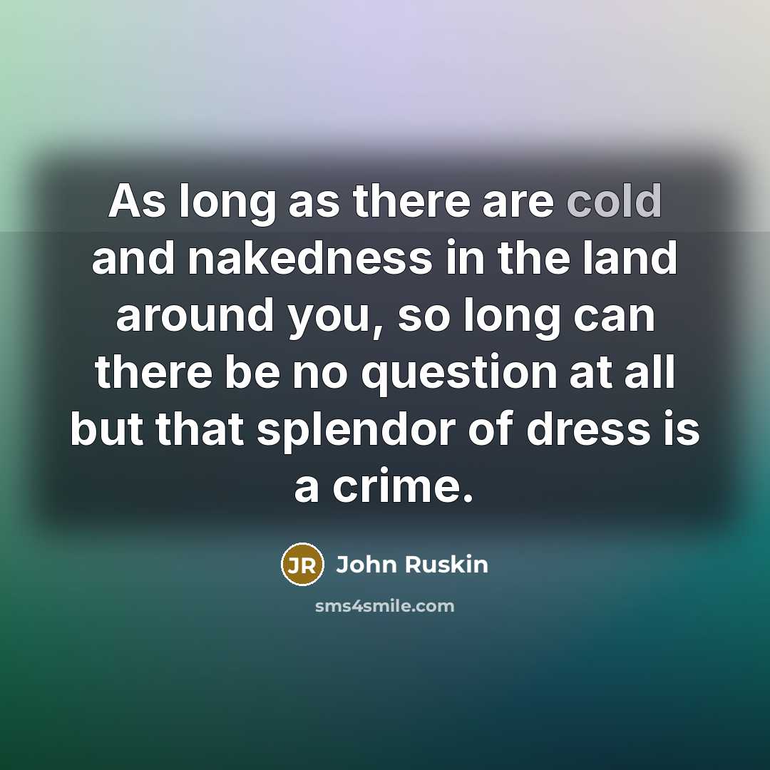 “As long as there are cold and nakedness in the…” quote by John Ruskin
