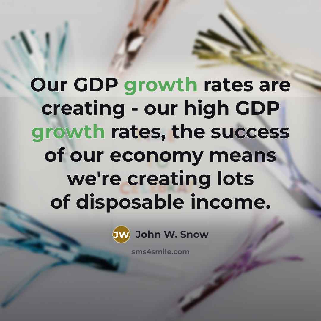 “Our GDP growth rates are creating - our high GDP…” quote by John W. Snow