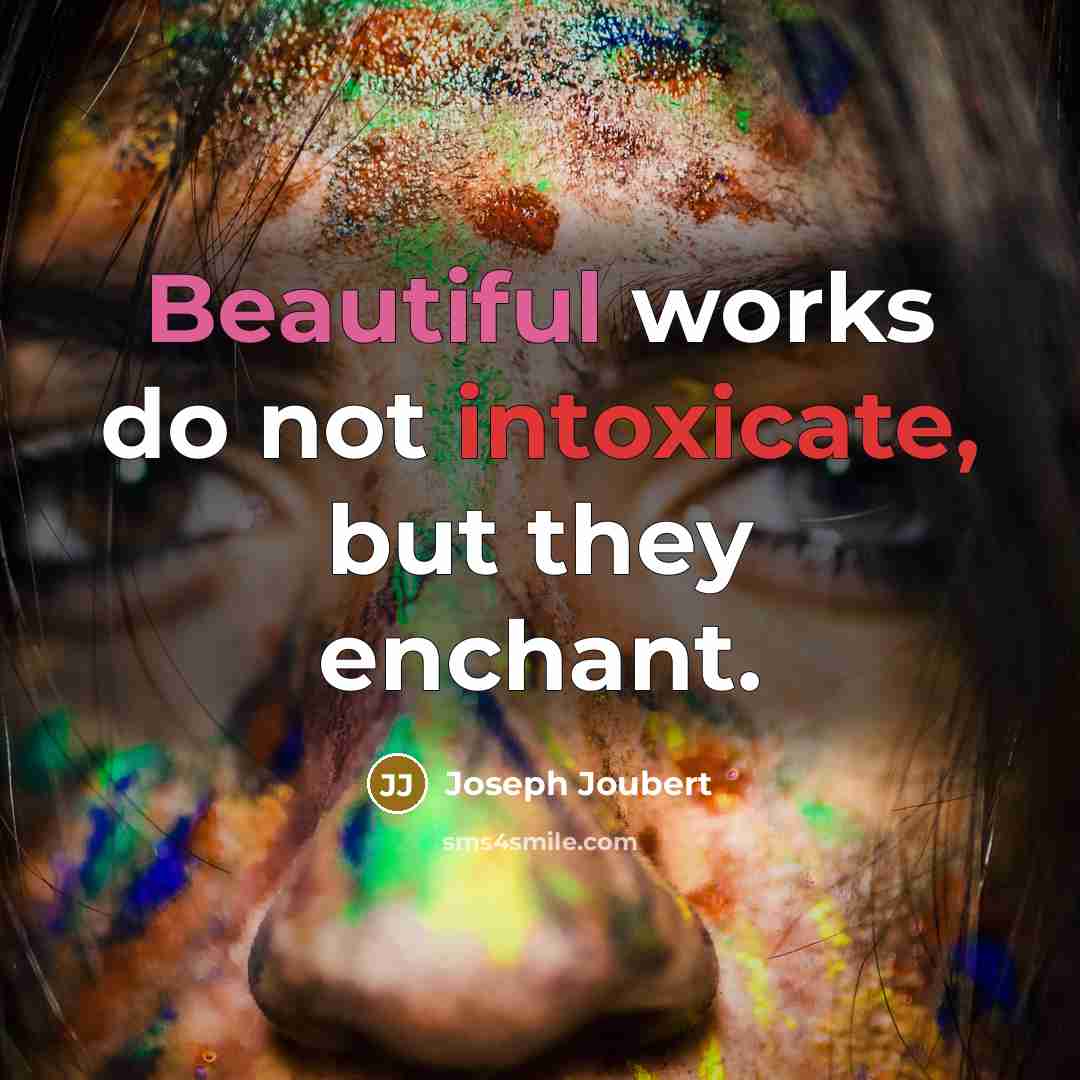 “Beautiful works do not intoxicate, but they enchant.” quote by Joseph Joubert