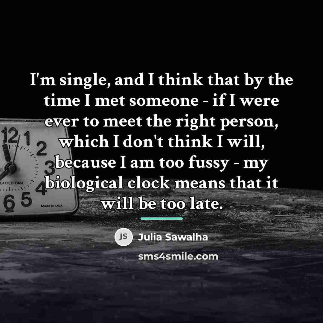 “I'm single, and I think that by the time I…” quote by Julia Sawalha
