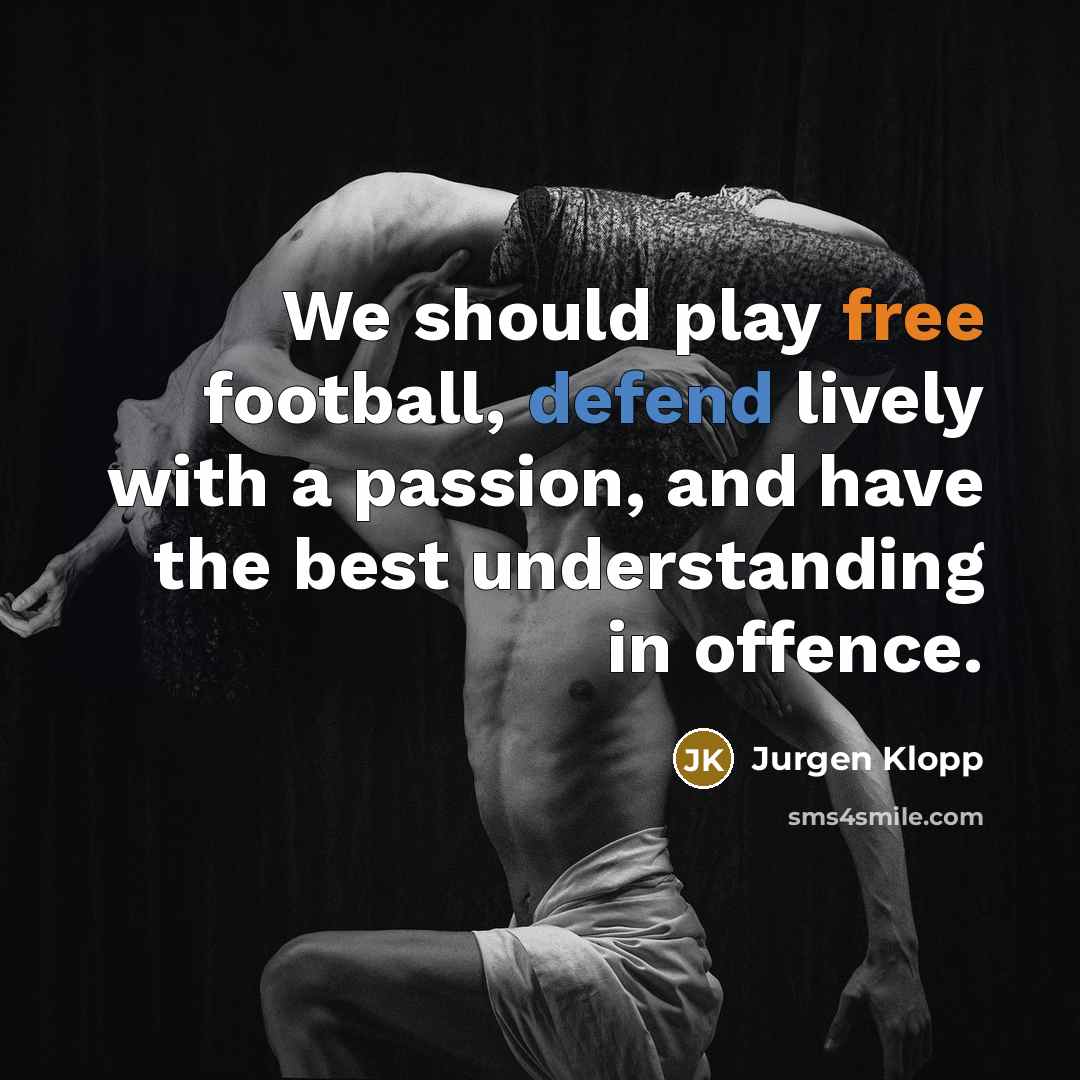 “We should play free football, defend lively with a passion,…” quote by Jurgen Klopp