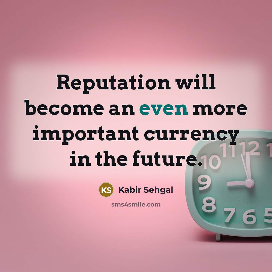 “Reputation will become an even more important currency in the…” quote by Kabir Sehgal