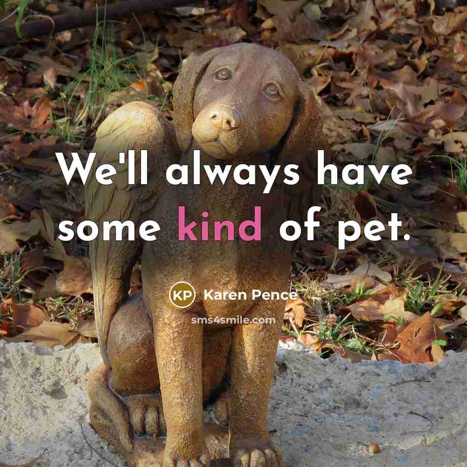 “We'll always have some kind of pet.…” quote by Karen Pence