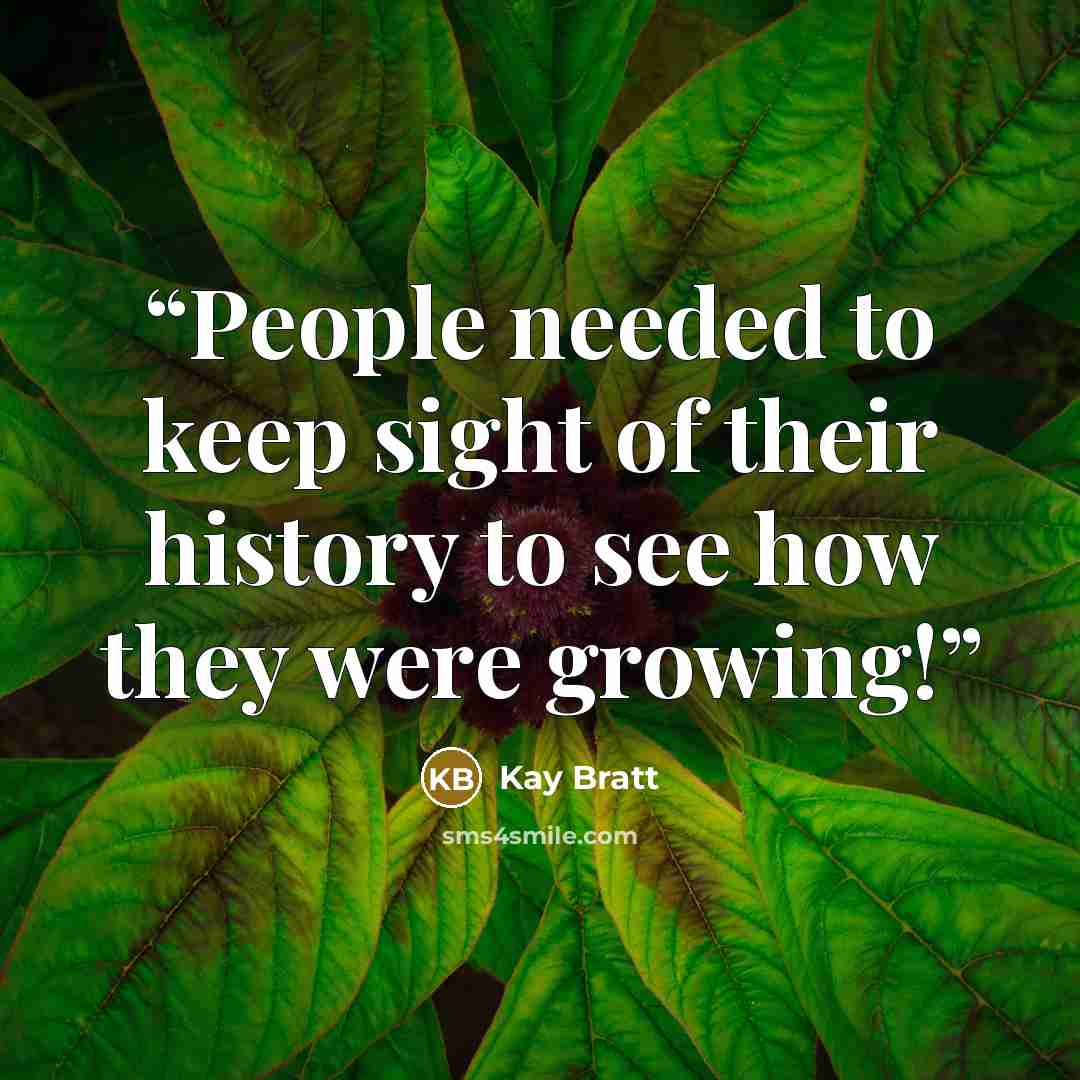 “People needed to keep sight of their history to see how they were growing!” quote by Kay Bratt