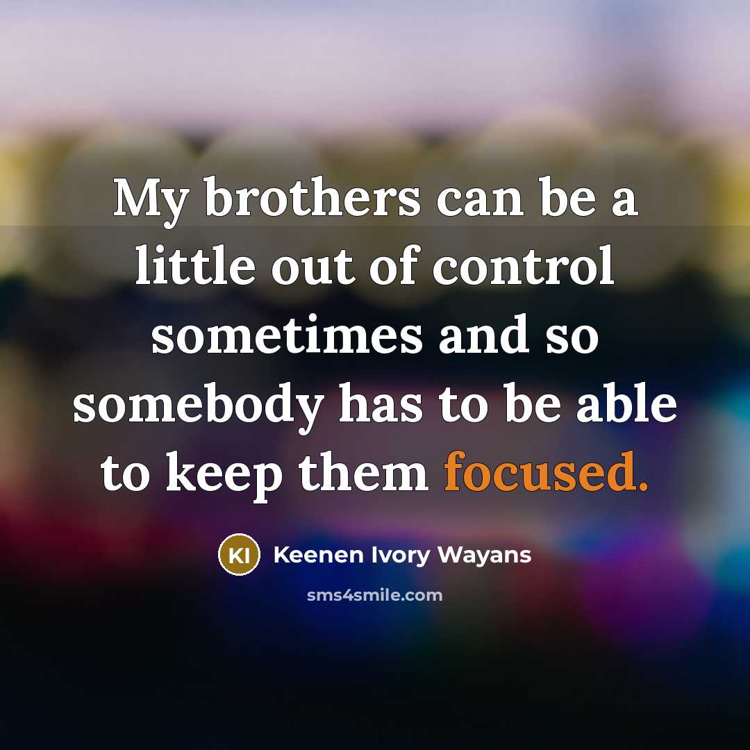 “My brothers can be a little out of control sometimes…” quote by Keenen Ivory Wayans
