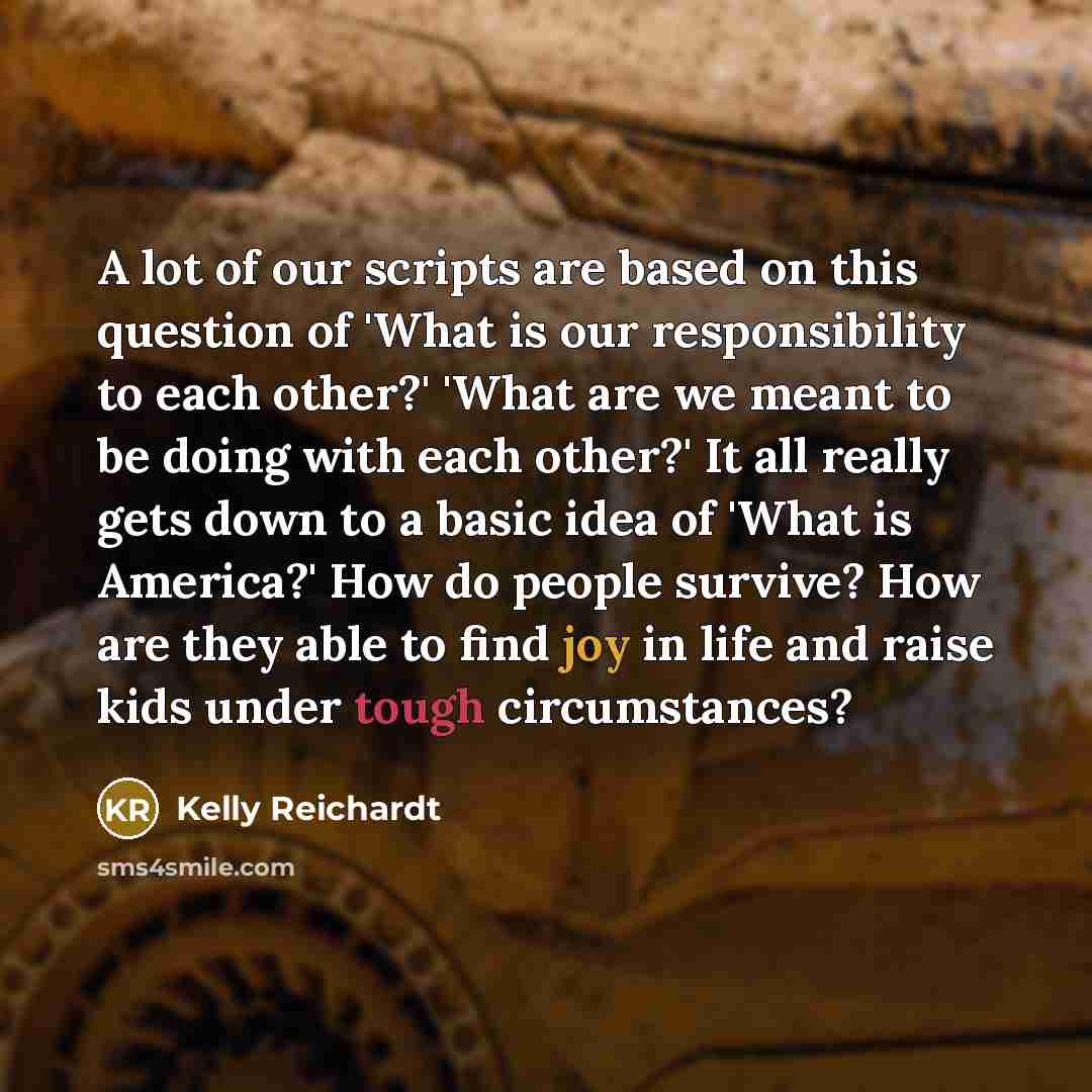 “A lot of our scripts are based on this question…” quote by Kelly Reichardt