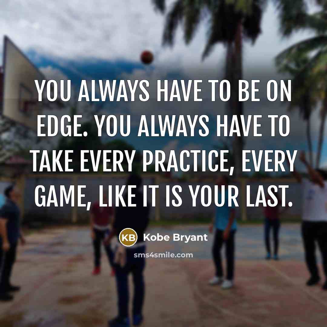 “You always have to be on edge. You always have…” quote by Kobe Bryant