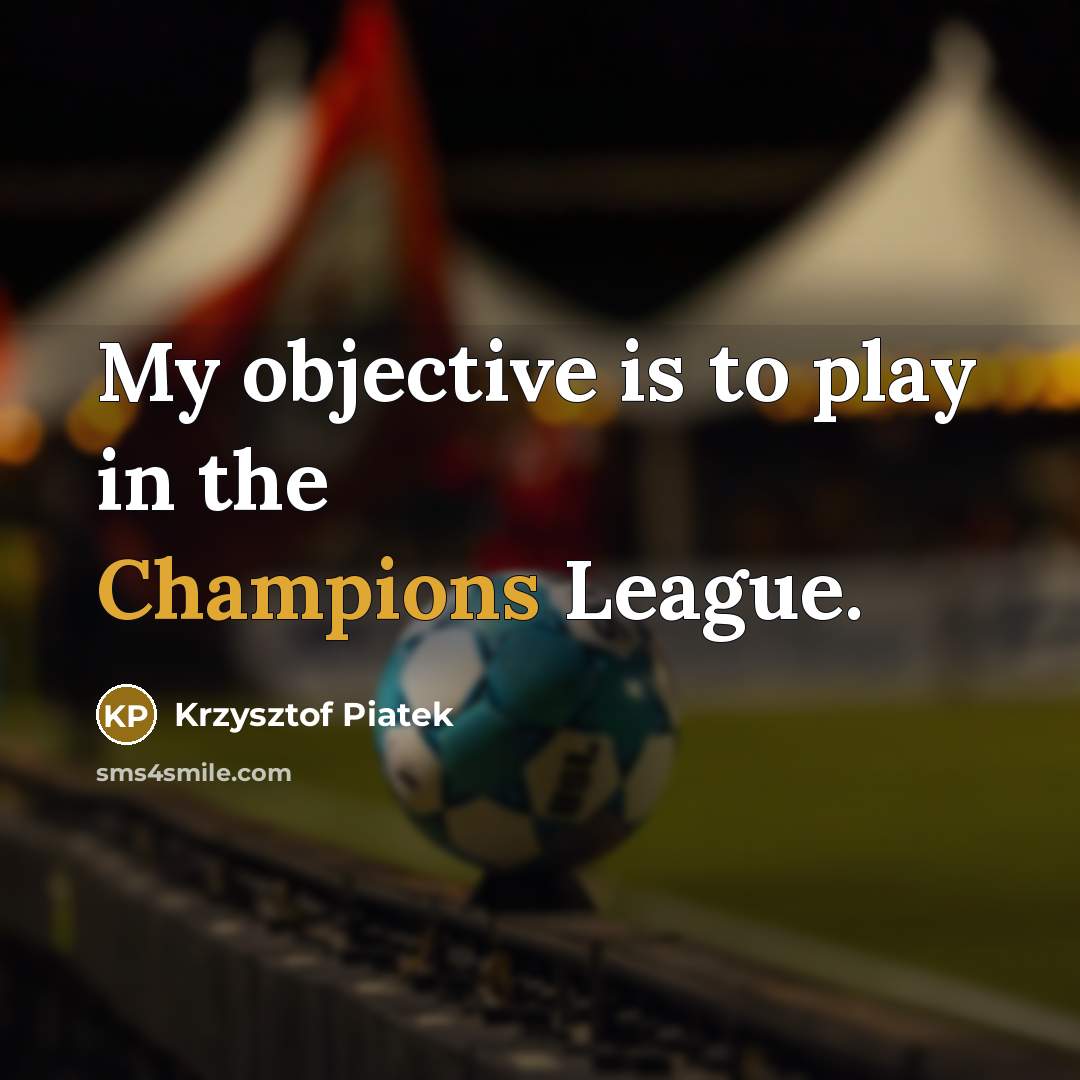 “My objective is to play in the Champions League.…” quote by Krzysztof Piatek