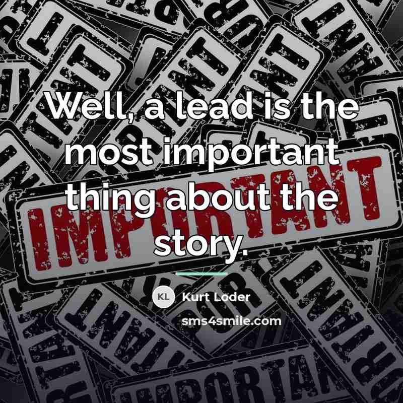 “Well, a lead is the most important thing about the…” quote by Kurt Loder