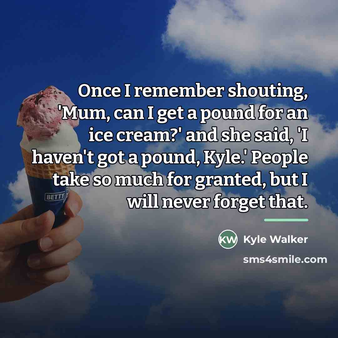 “Once I remember shouting, 'Mum, can I get a pound…” quote by Kyle Walker