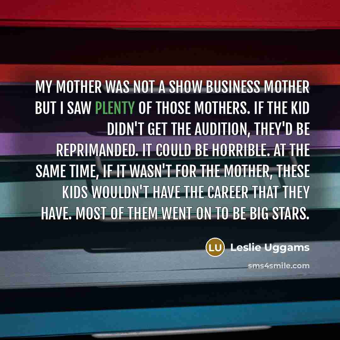 “My mother was not a show business mother but I…” quote by Leslie Uggams