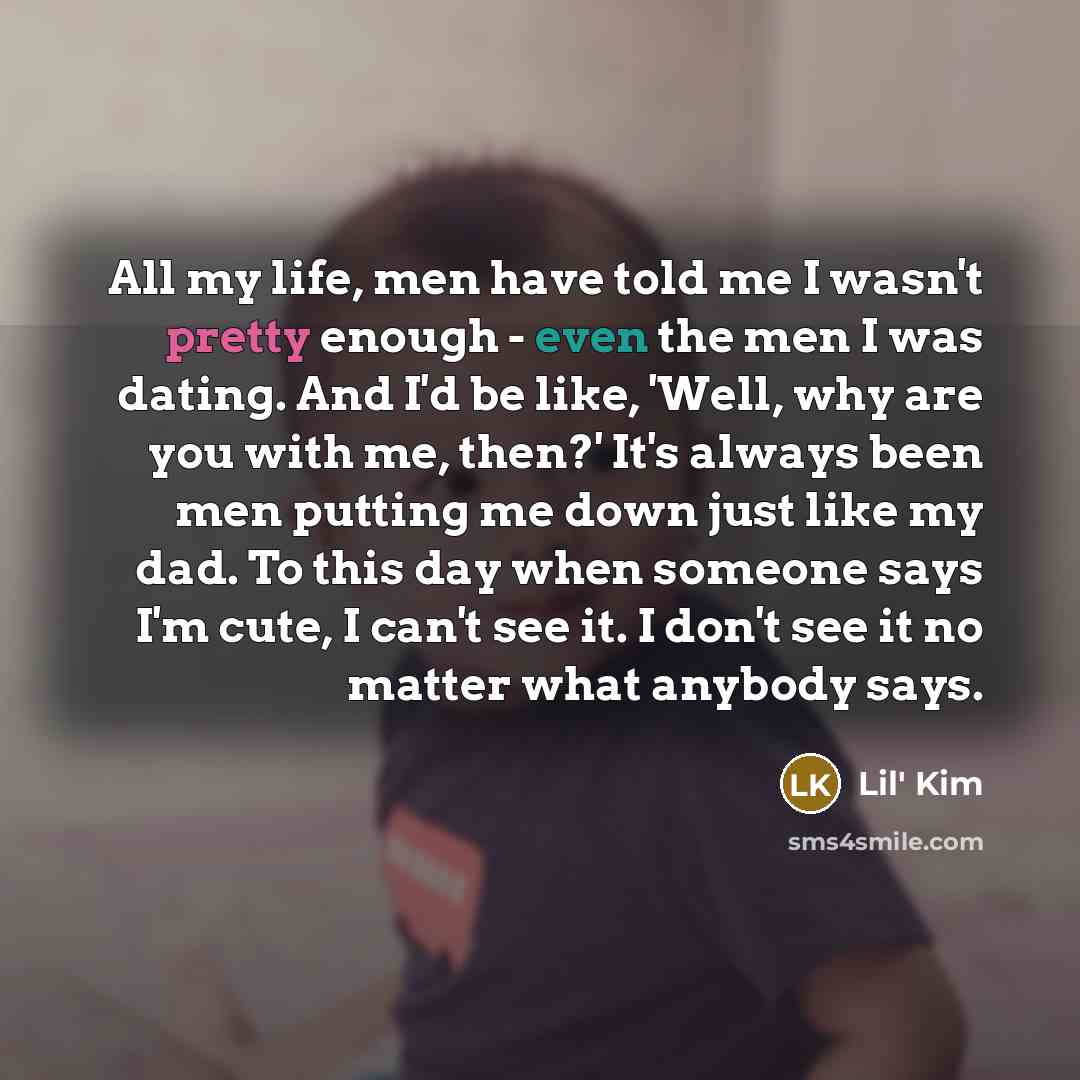 “All my life, men have told me I wasn't pretty…” quote by Lil' Kim