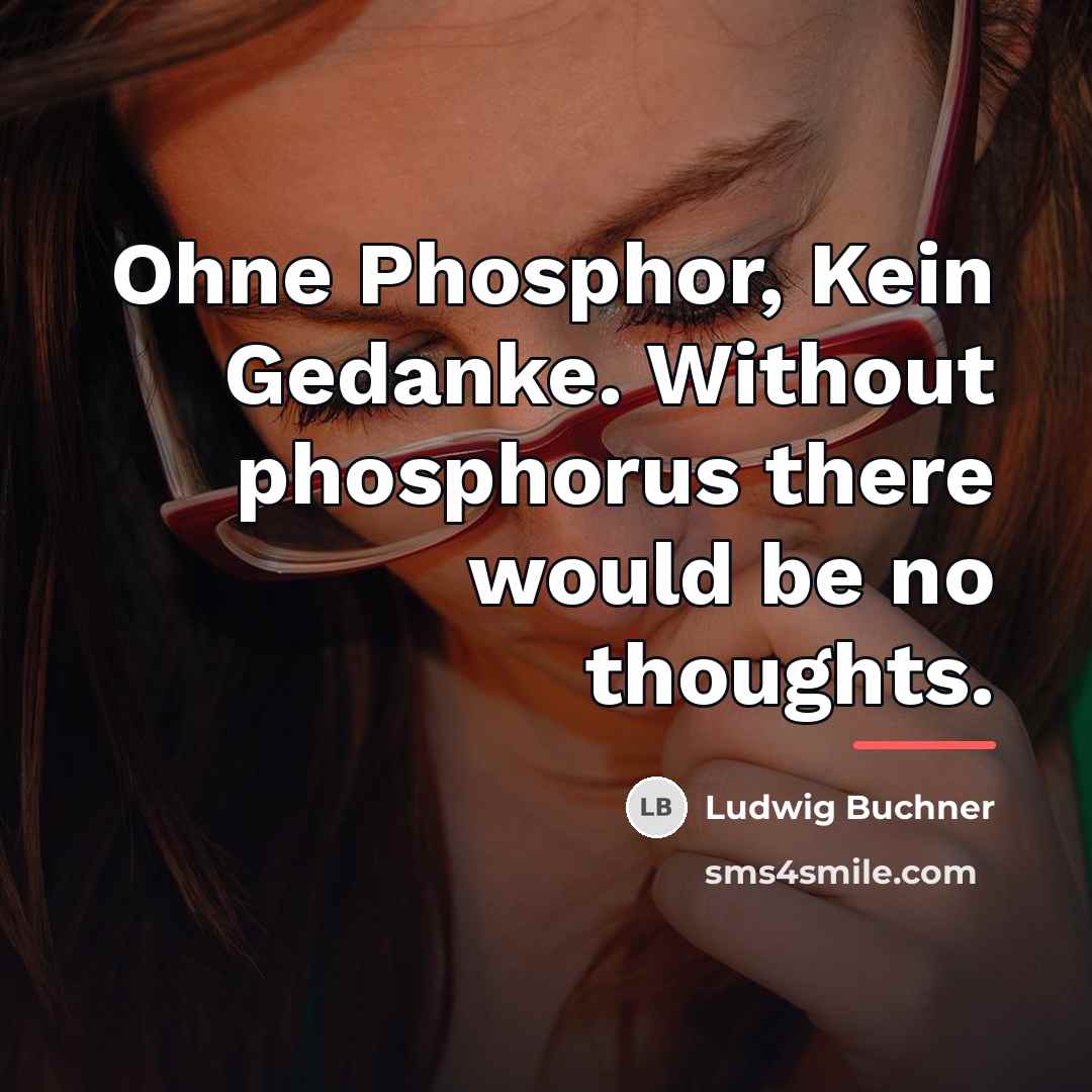 “Ohne Phosphor, Kein Gedanke. Without phosphorus there would be no…” quote by Ludwig Buchner