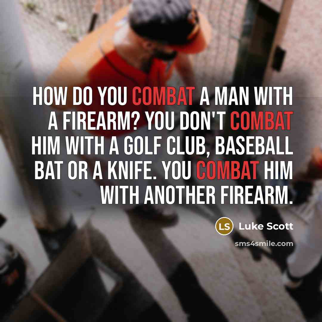 “How do you combat a man with a firearm? You…” quote by Luke Scott