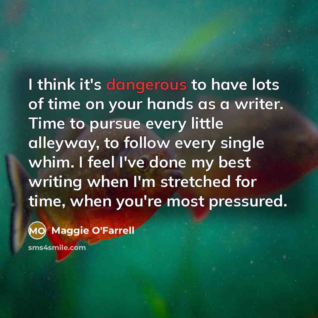 “I think it's dangerous to have lots of time on…” quote by Maggie O'Farrell