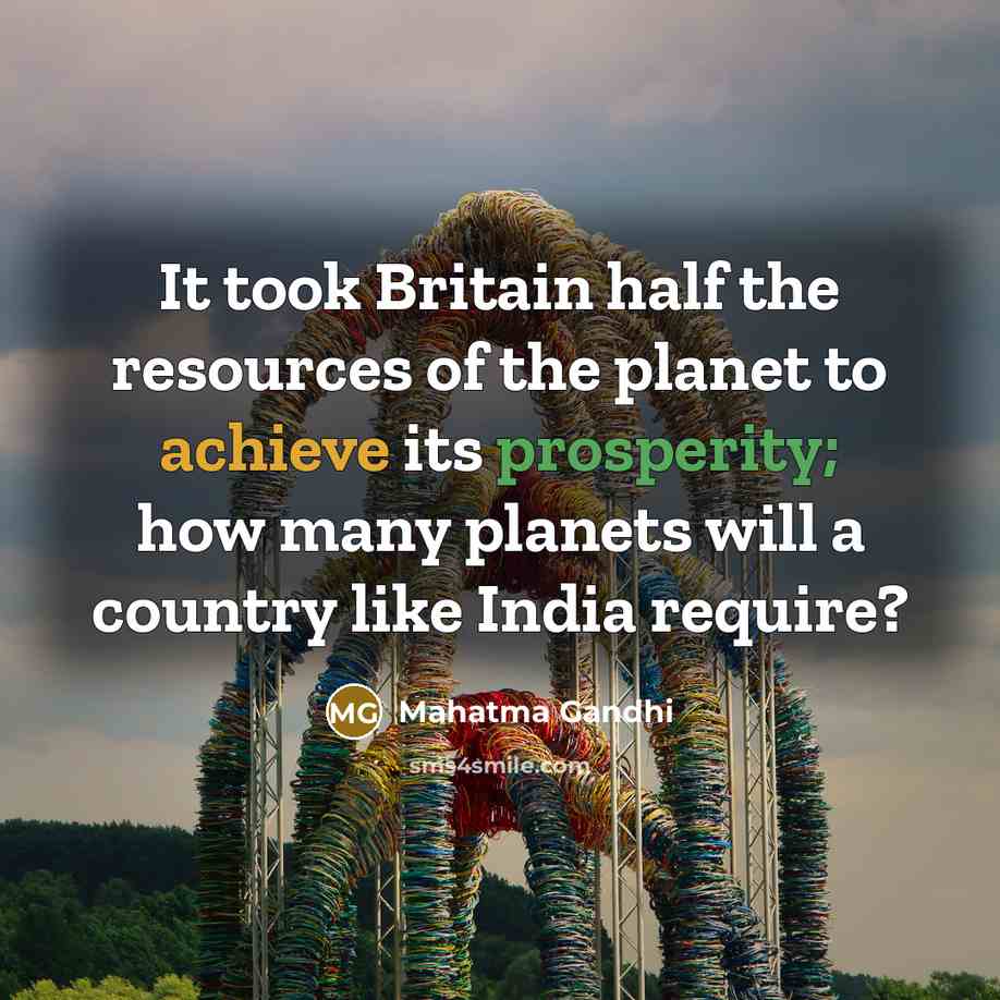 “It took Britain half the resources of the planet to…” quote by Mahatma Gandhi