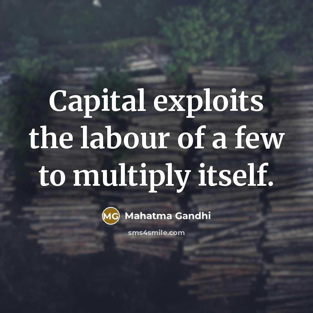 “Capital exploits the labour of a few to multiply itself.…” quote by Mahatma Gandhi