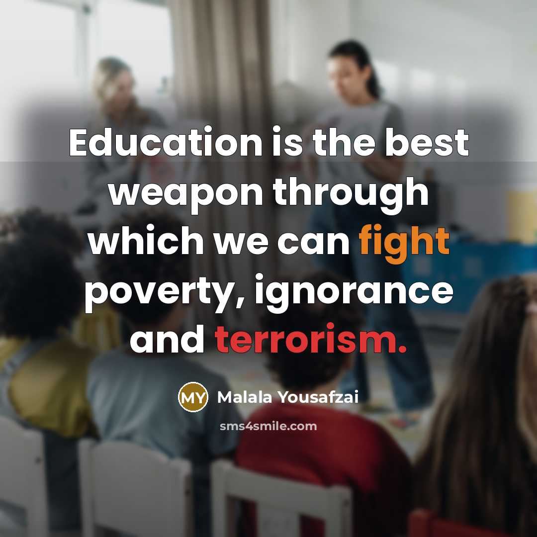 “Education is the best weapon through which we can fight poverty, ignorance and terrorism.” quote by Malala Yousafzai