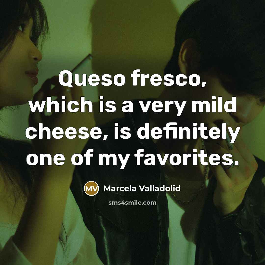 “Queso fresco, which is a very mild cheese, is definitely…” quote by Marcela Valladolid