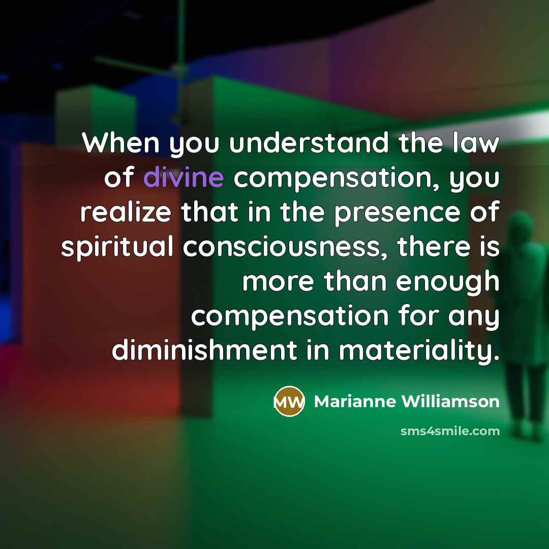 “When you understand the law of divine compensation, you realize…” quote by Marianne Williamson