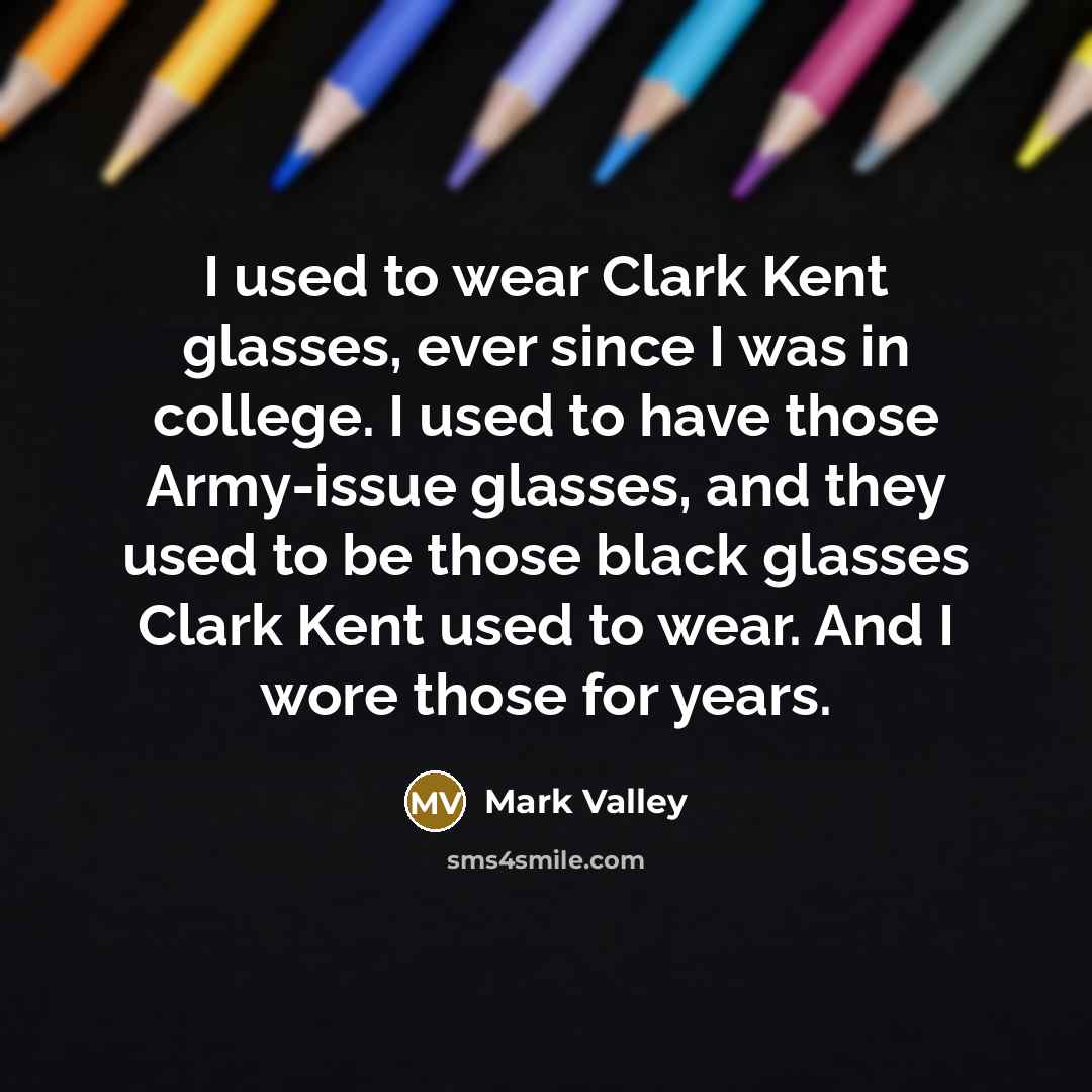 “I used to wear Clark Kent glasses, ever since I…” quote by Mark Valley