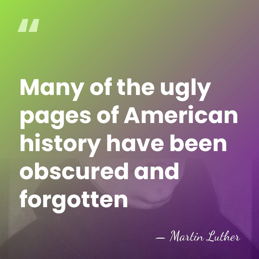 Many of the ugly pages of American history have been obscured and&hellip; - Martin Luther