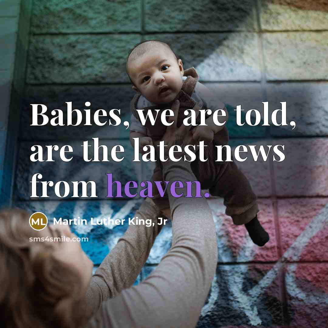 “Babies, we are told, are the latest news from heaven.…” quote by Martin Luther King, Jr