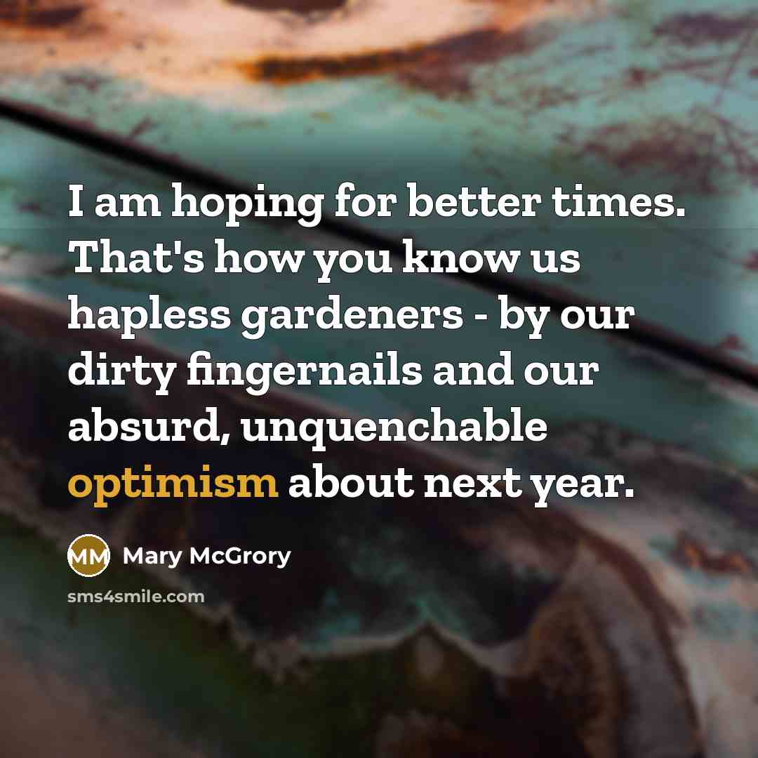 “I am hoping for better times. That's how you know…” quote by Mary McGrory