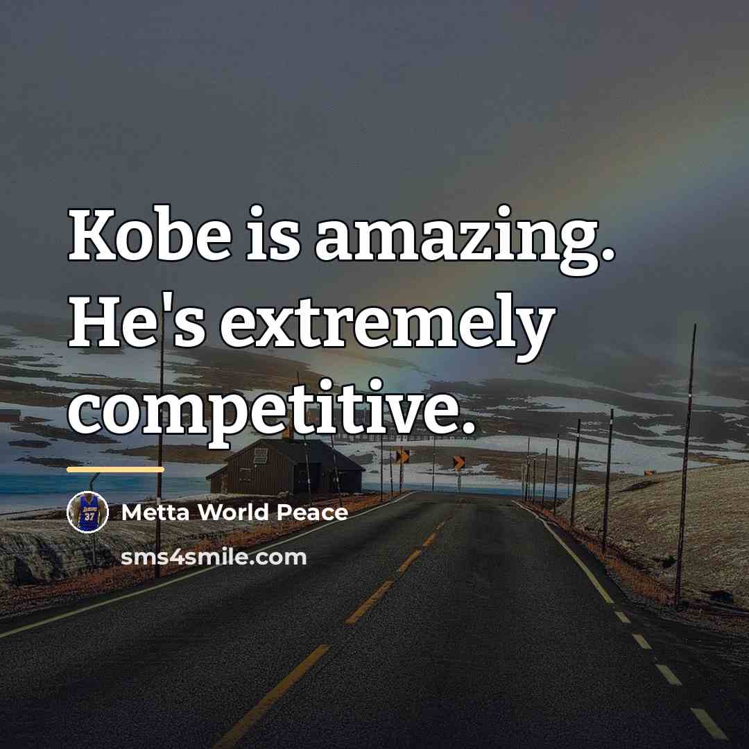 “Kobe is amazing. He's extremely competitive.…” quote by Metta World Peace