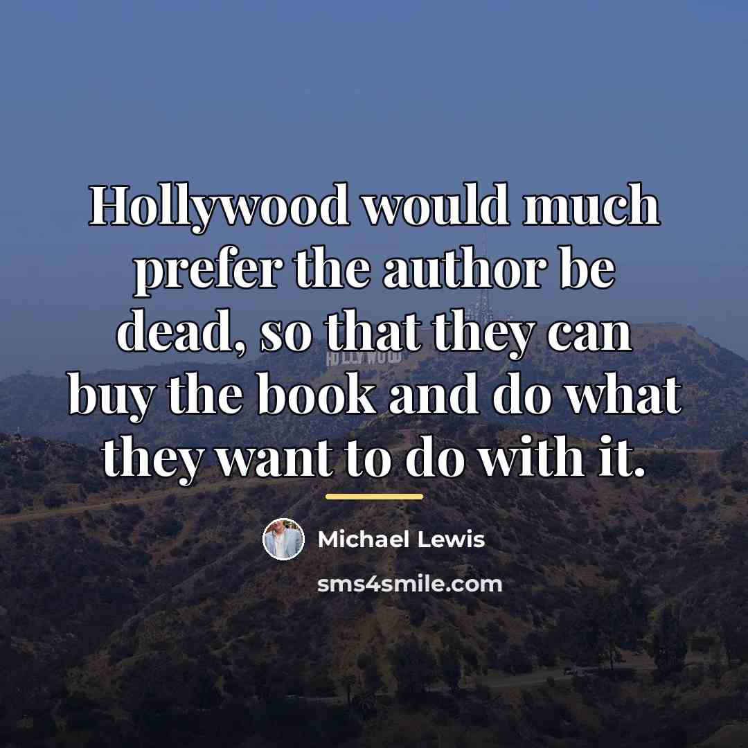 “Hollywood would much prefer the author be dead, so that…” quote by Michael Lewis