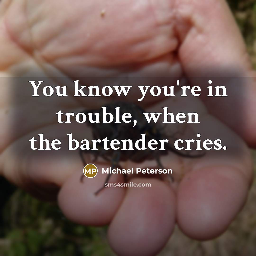 “You know you're in trouble, when the bartender cries.…” quote by Michael Peterson
