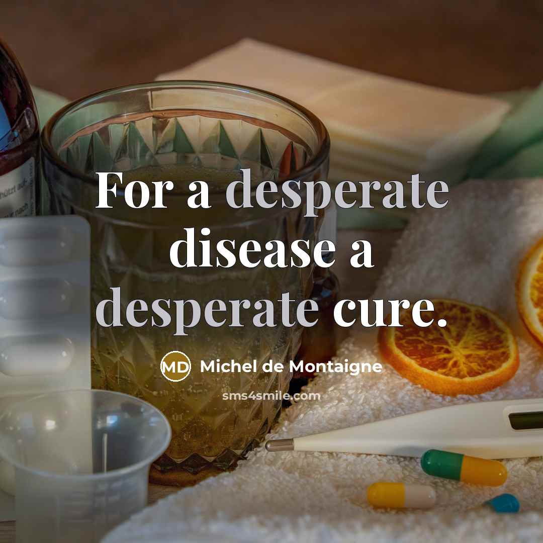 “For a desperate disease a desperate cure.…” quote by Michel de Montaigne