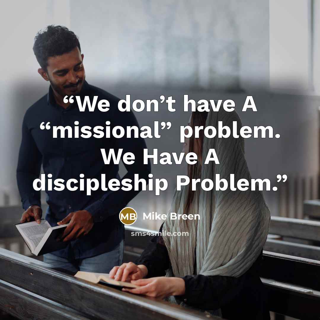 “We don’t have A “missional” problem. We Have A discipleship Problem.” quote by Mike Breen