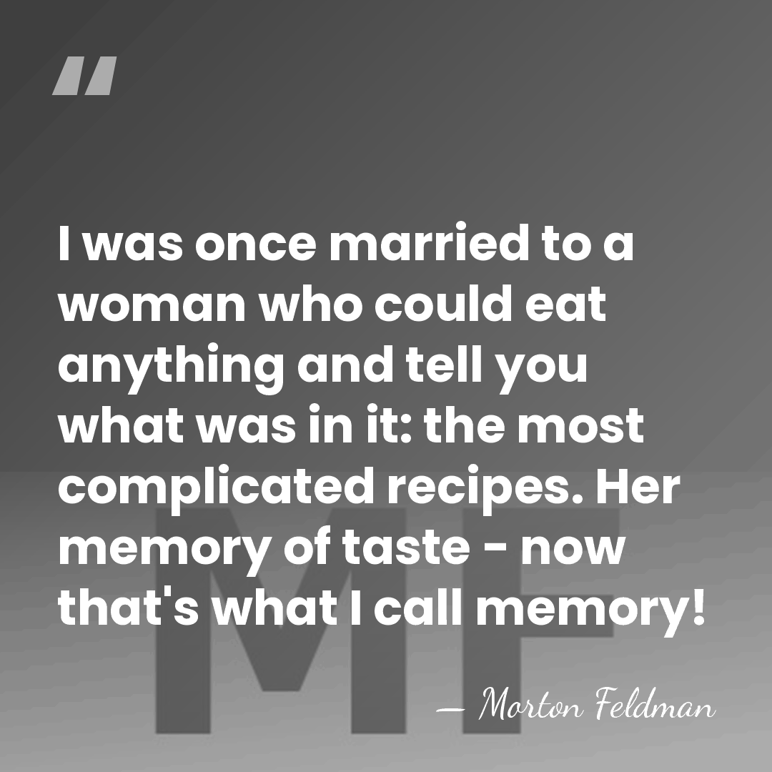 I was once married to a woman who could eat anything and&hellip; - Morton Feldman