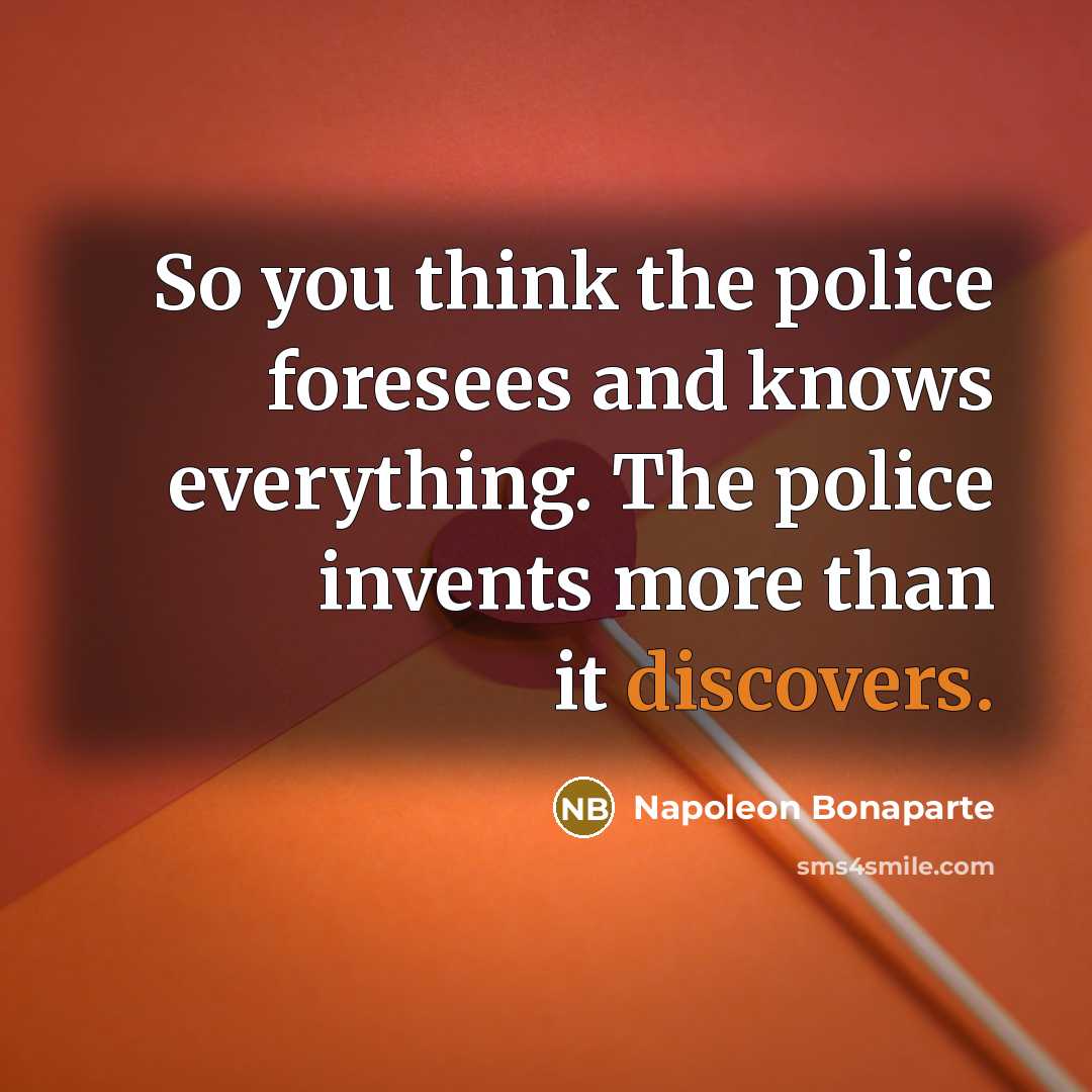 “So you think the police foresees and knows everything. The…” quote by Napoleon Bonaparte