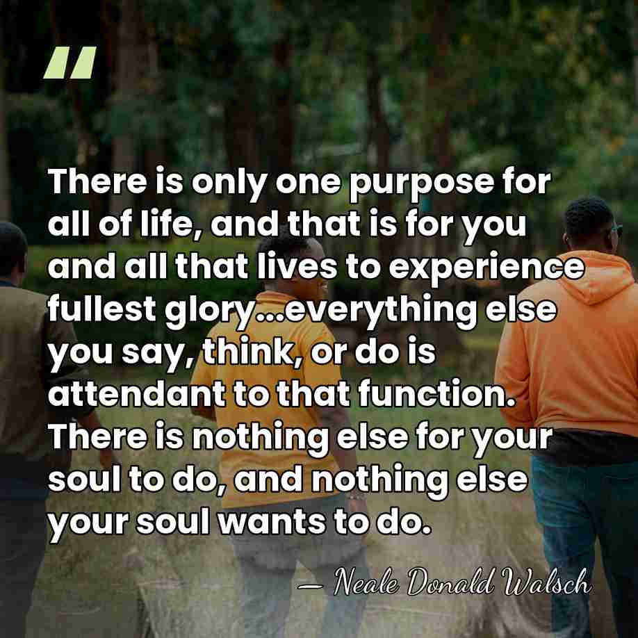 There is only one purpose for all of life, and that is&hellip; - Neale Donald Walsch