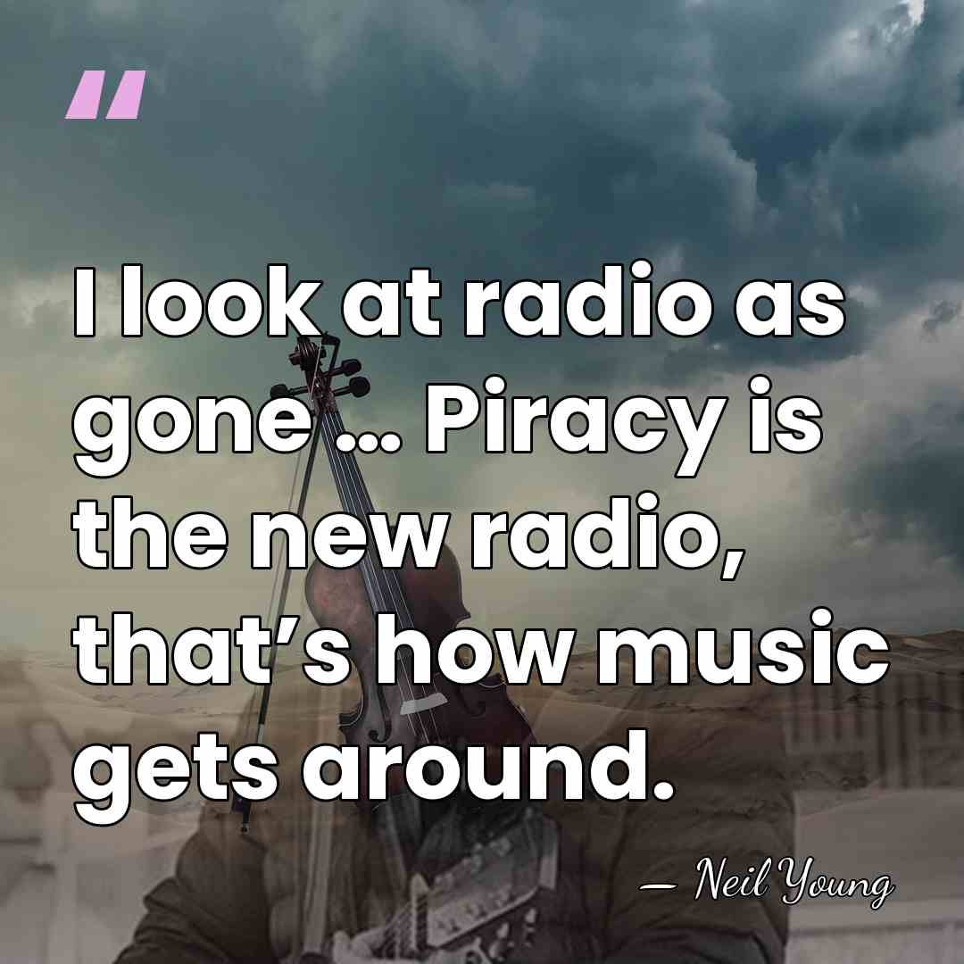 I look at radio as gone … Piracy is the new radio,&hellip; - Neil Young