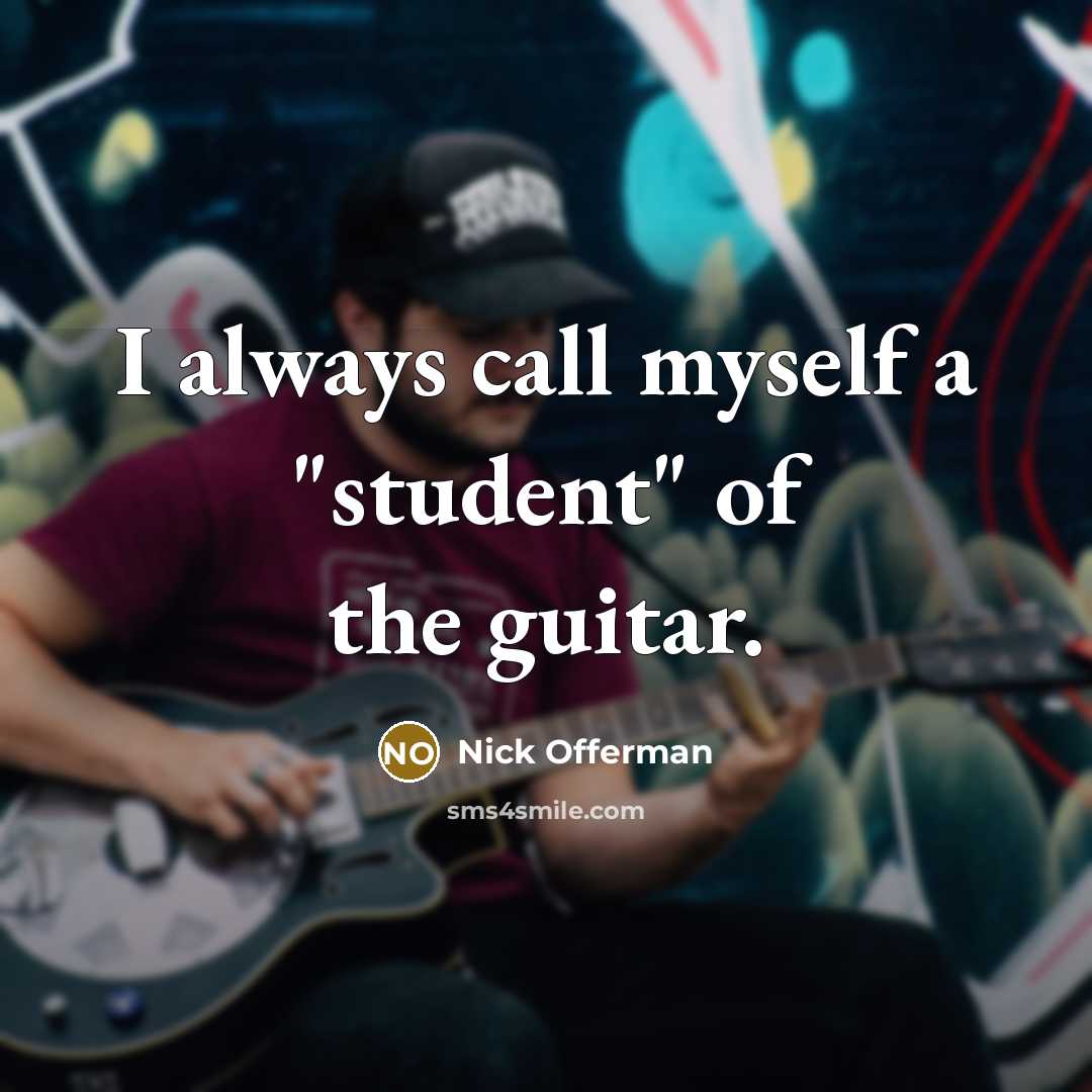 “I always call myself a "student" of the guitar.…” quote by Nick Offerman