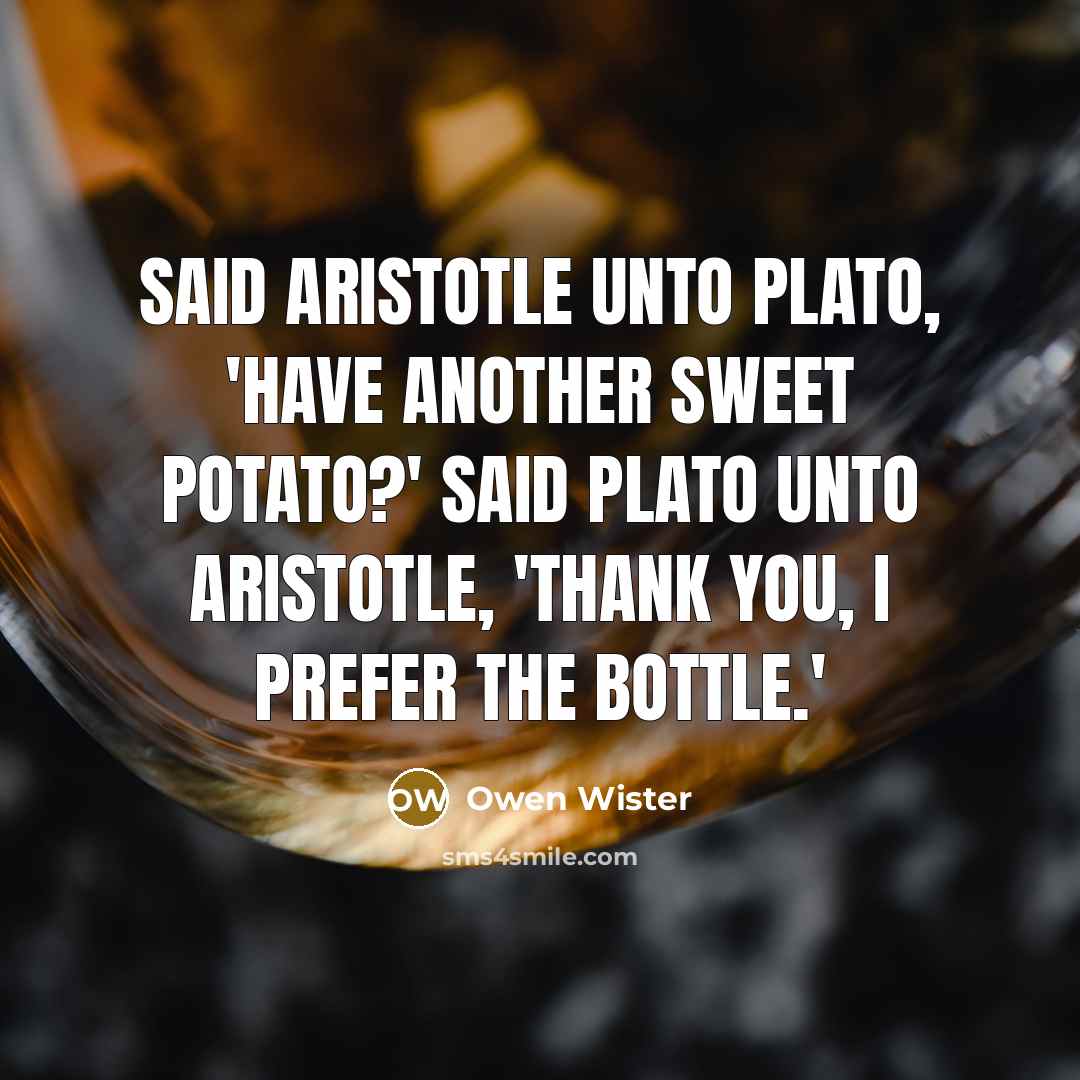 “Said Aristotle unto Plato, 'Have another sweet potato?' Said Plato…” quote by Owen Wister