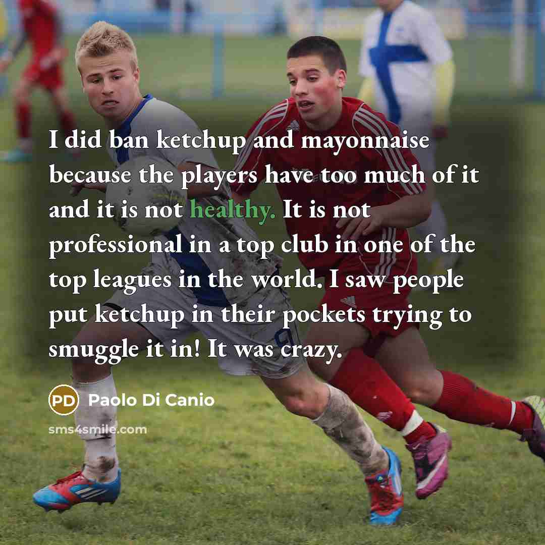 “I did ban ketchup and mayonnaise because the players have…” quote by Paolo di Canio