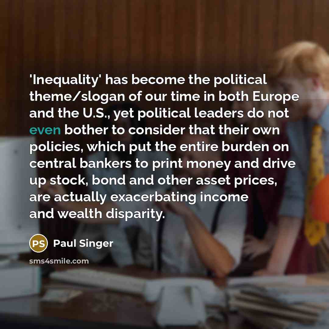 “'Inequality' has become the political theme/slogan of our time in…” quote by Paul Singer