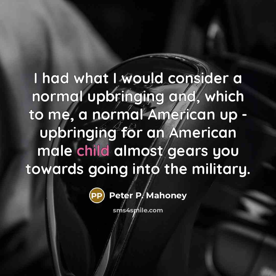 “I had what I would consider a normal upbringing and,…” quote by Peter P. Mahoney