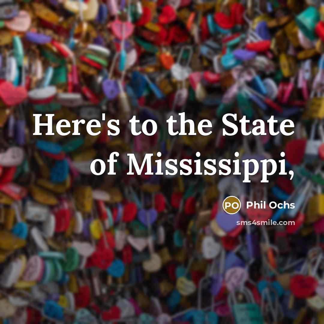 “Here's to the State of Mississippi,…” quote by Phil Ochs