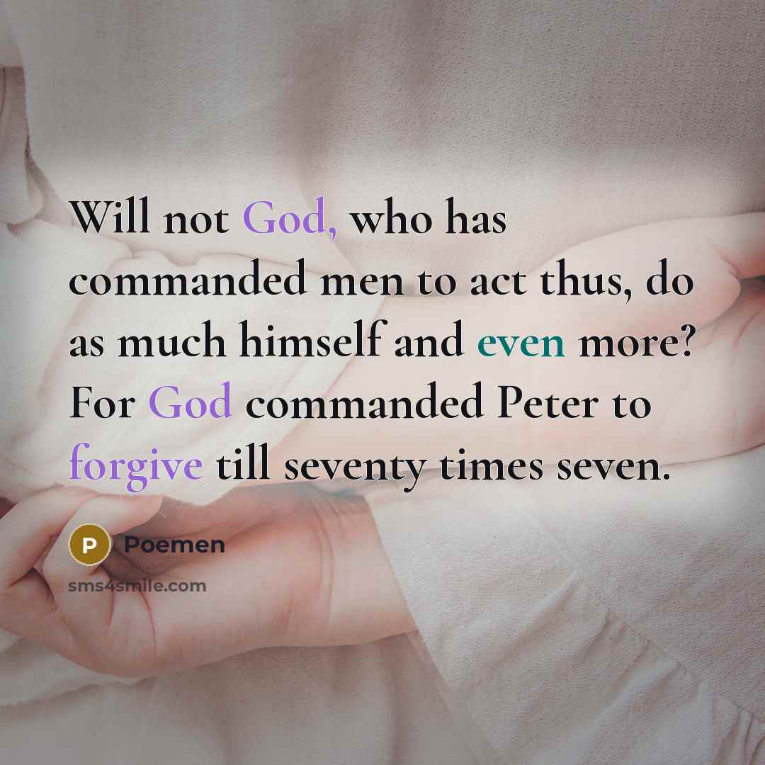 “Will not God, who has commanded men to act thus, do as much himself and even more? For God commanded Peter to forgive till seventy times seven.” quote by Poemen
