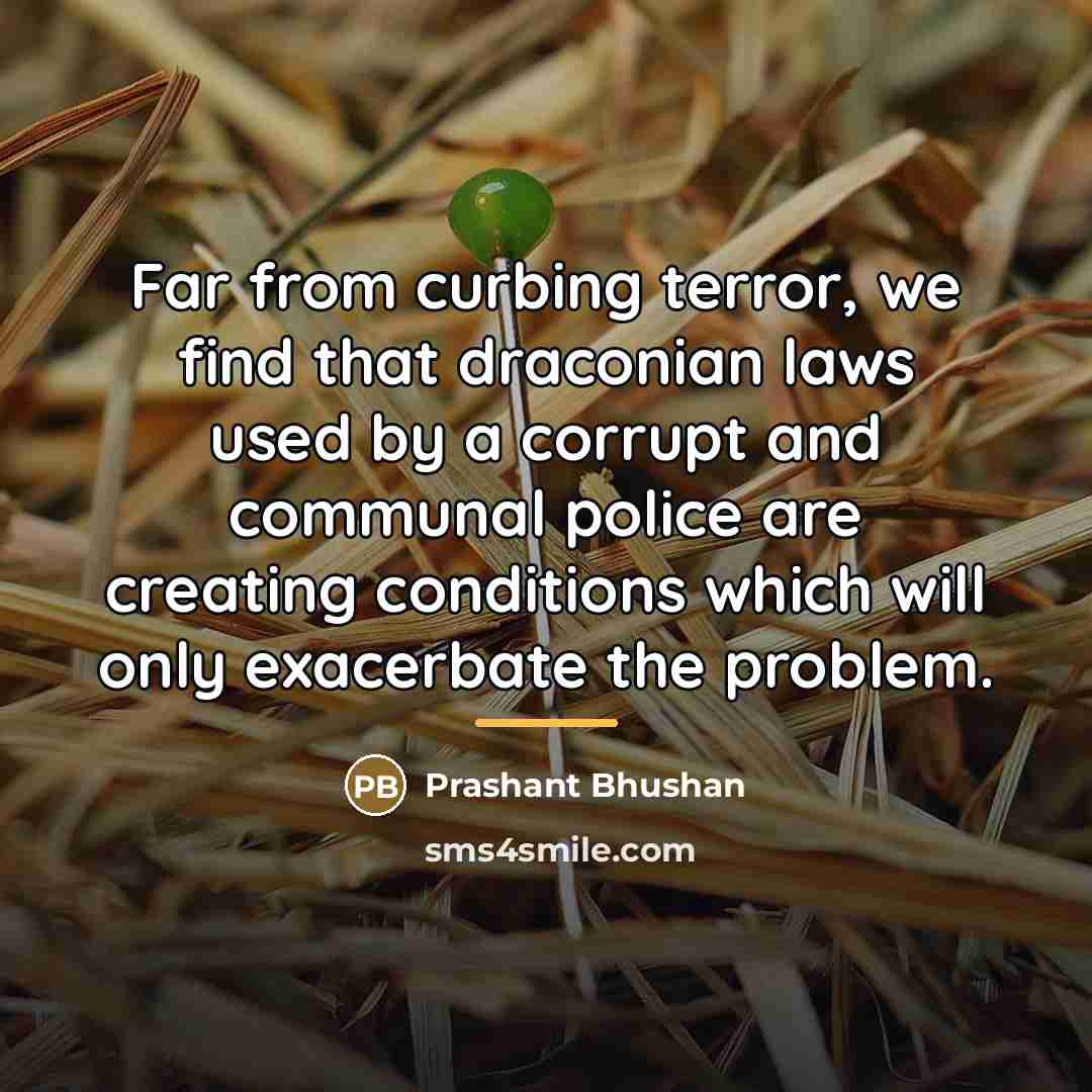 “Far from curbing terror, we find that draconian laws used…” quote by Prashant Bhushan